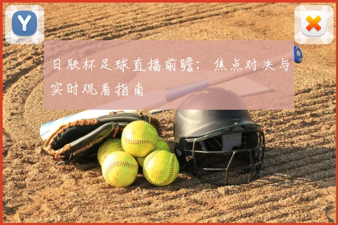 日联杯足球直播前瞻：焦点对决与实时观看指南