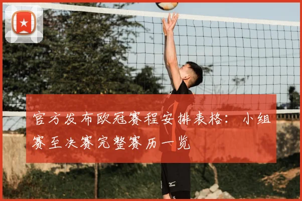 官方发布欧冠赛程安排表格：小组赛至决赛完整赛历一览